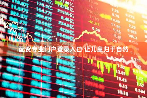 配资专业门户登录入口 让儿童归于自然